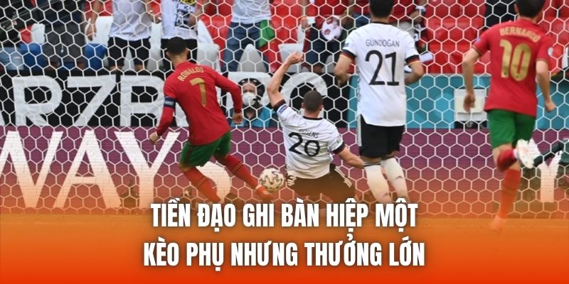 Tiền Đạo Ghi Bàn Hiệp Một - Kèo Phụ Nhưng Thưởng Lớn