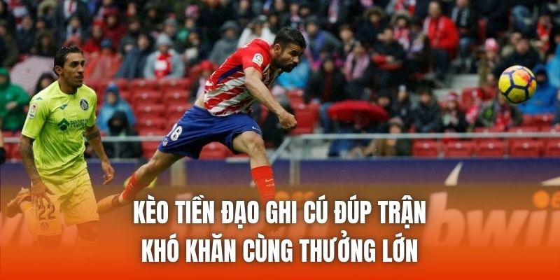 Kèo Tiền Đạo Ghi Cú Đúp Trận - Khó Khăn Cùng Thưởng Lớn