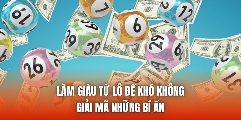 Làm Giàu Từ Lô Đề Khó Không | Giải Mã Những Bí Ẩn