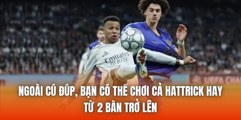 Ngoài cú đúp, bạn có thể chơi cả hattrick hay từ 2 bàn trở lên